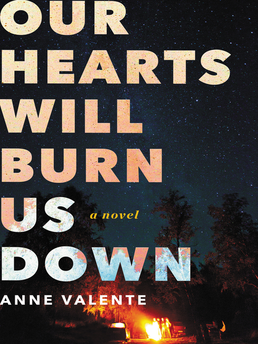 Title details for Our Hearts Will Burn Us Down by Anne Valente - Available